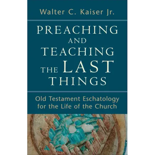 Preaching and Teaching the Last Things: Old Testament Eschatology for the Life of the Church