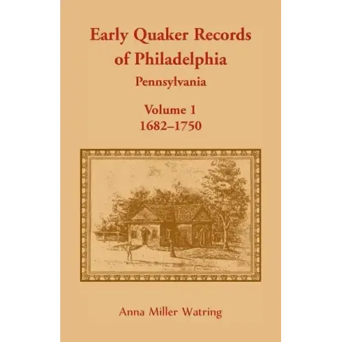Early Quaker Records of Philadelphia, Pennsylvania, Volume 1: 1682-1750