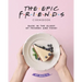 The Epic F.R.I.E.N.D.S. Cookbook: Bask in The Glory of Friends and Food!