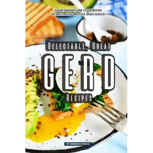 Delectable, Great GERD Recipes: Your Signature Cookbook of Anti Acid Reflux Dish Ideas!