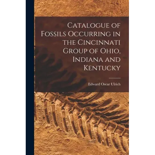 Catalogue of Fossils Occurring in the Cincinnati Group of Ohio, Indiana and Kentucky
