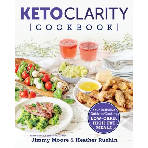 Keto Clarity Cookbook: Your Definitive Guide to Cooking Low-Carb, High-Fat Meals