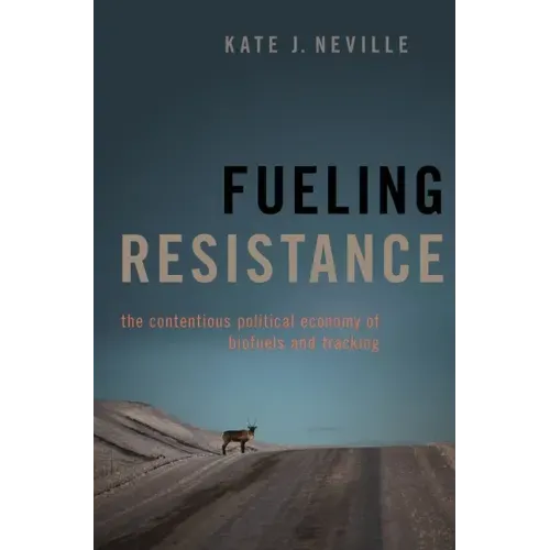 Fueling Resistance: The Contentious Political Economy of Biofuels and Fracking
