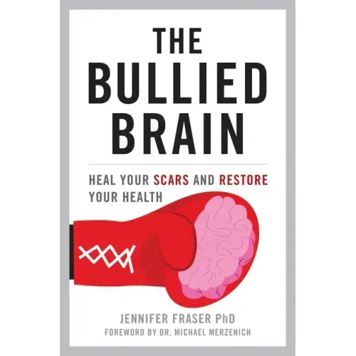 The Bullied Brain: Heal Your Scars and Restore Your Health