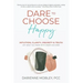 Dare to Choose Happy!: Intuition, Clarity, Priority & Truth-Get What You Want with Grace and Ease