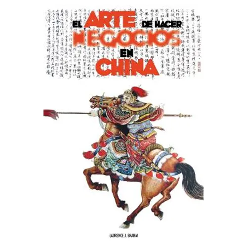 El Arte de Hacer Negocios en China: una guía pràctica de la etiqueta de los negocios y estrategias utilizada por los ejecutivos y funcionarios Chinos