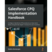 Salesforce CPQ Implementation Handbook: Configure Salesforce CPQ products to close more deals and generate higher revenue for your business
