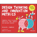 Design Thinking and Innovation Metrics: Powerful Tools to Manage Creativity, Okrs, Product, and Business Success