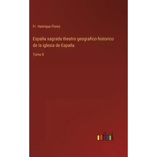 España sagrada theatro geografico-historico de la iglesia de España: Tomo 8