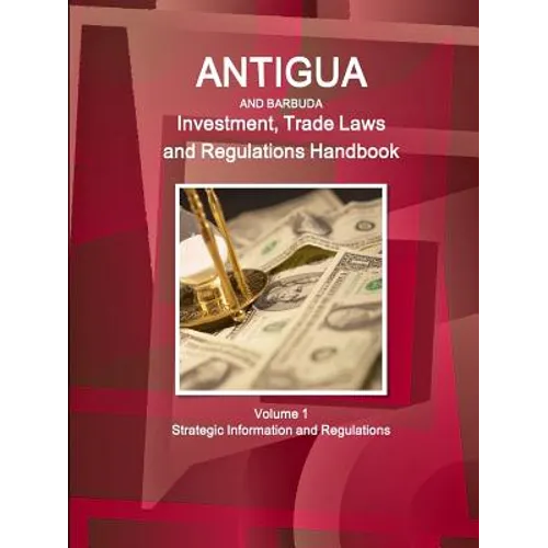 Antigua and Barbuda Investment, Trade Laws and Regulations Handbook Volume 1 Strategic Information and Regulations
