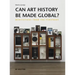 Can Art History Be Made Global?: Meditations from the Periphery