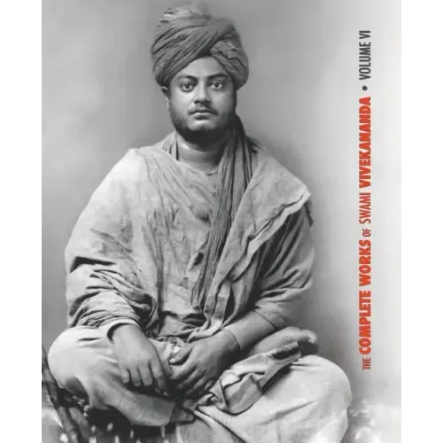 The Complete Works of Swami Vivekananda, Volume 6: Lectures and Discourses, Notes of Class Talks and Lectures, Writings: Prose and Poems - Original an
