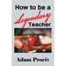 How to Be a Legendary Teacher