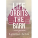 Life Orbits The Barn: ...and other short stories