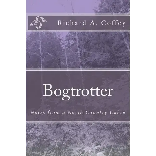 Bogtrotter: Notes from a North Country Cabin