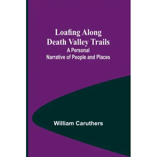 Loafing Along Death Valley Trails: A Personal Narrative of People and Places