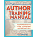 The Author Training Manual: A Comprehensive Guide to Writing Books That Sell