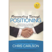 Prospecting Through Positioning: How To Continually Fill Your Pipeline With Highly-Qualified, Highly-Motivated Prospects Without Ever Having To Cold C