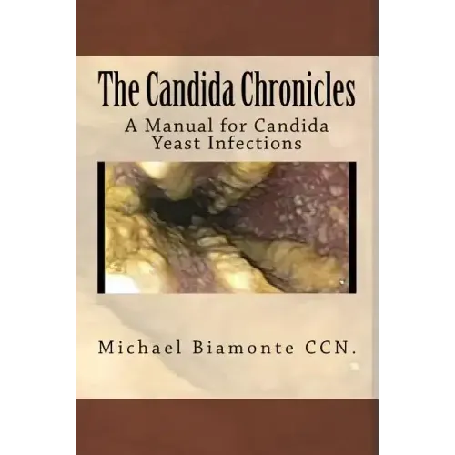 The Candida Chronicles: A Mannual for Candida/Yeast Infections