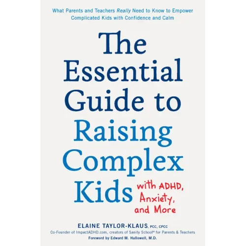 The Essential Guide to Raising Complex Kids with Adhd, Anxiety, and More: What Parents and Teachers Really Need to Know to Empower Complicated Kids wi