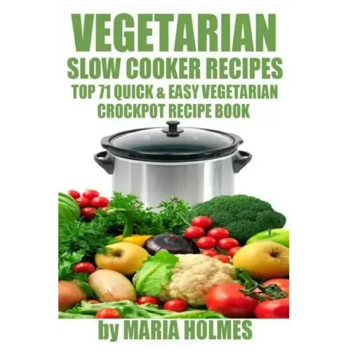 Vegetarian Slow Cooker Recipes: Top 71 Quick & Easy Vegetarian Crockpot Recipe Book