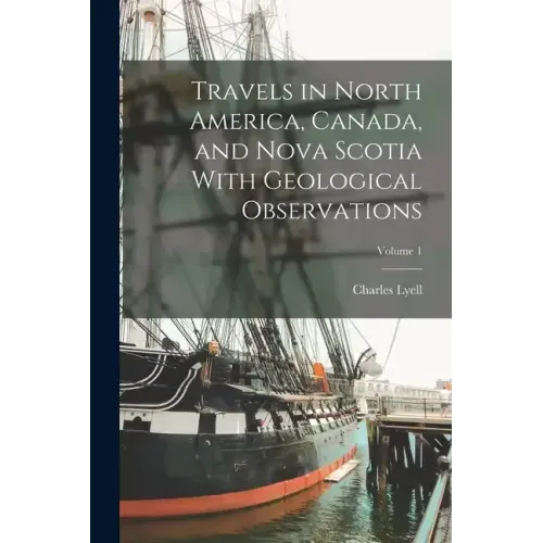 Travels in North America, Canada, and Nova Scotia With Geological Observations; Volume 1