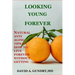 Looking Young Forever: Natural Anti Aging Tips on How to Live Forever Without Getting Old