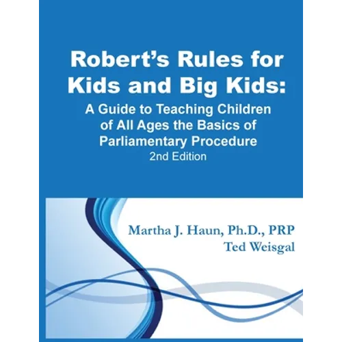 Robert's Rules for Kids and Big Kids: A Guide to Teaching Kids of All Ages the Basics of Parliamentary Procedure