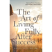 The Art of Living Fully After Success: How Seasoned Women Reclaim Desire, Freedom, and Authority without Guilt