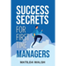 Success Secrets for First Time Managers - How to Manage Employees, Meet Your Work Goals, Keep your Boss Happy and Skip the Stress