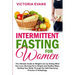 Intermittent Fasting for Women: The Ultimate Guide to Weight Loss by Eating What You Love, Burning Fat in Simple and Healthy Ways, Healing Your Body T