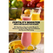 Fertility Booster Smoothie Recipes for Women: 30+ Nutritious, Easy-to-make Blends To Enhance Female Fertility, Hormonal Balance And General Well-being