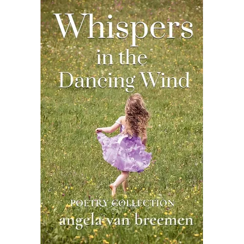 Whispers in the Dancing WInd: A Poetry Collection