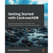 Getting Started with CockroachDB: A guide to using a modern, cloud-native, and distributed SQL database for your data-intensive apps