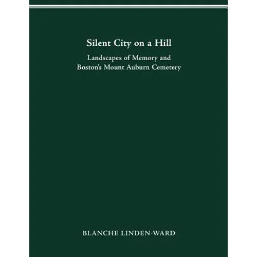 Silent City on a Hill: Landscapes of Memory and Boston's Mount Auburn Cemetery