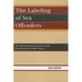 The Labeling of Sex Offenders: The Unintended Consequences of the Best Intentioned Public Policies