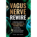 Vagus Nerve Rewire: A Practical Guide to Somatic Exercises and Polyvagal Theory for Stress Relief, Traumatic Recovery, Nervous System Activation, and