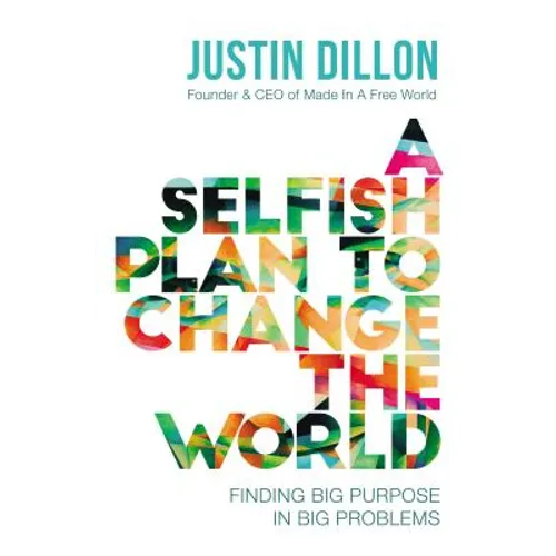 A Selfish Plan to Change the World: Finding Big Purpose in Big Problems