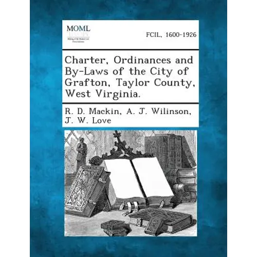Charter, Ordinances and By-Laws of the City of Grafton, Taylor County, West Virginia.