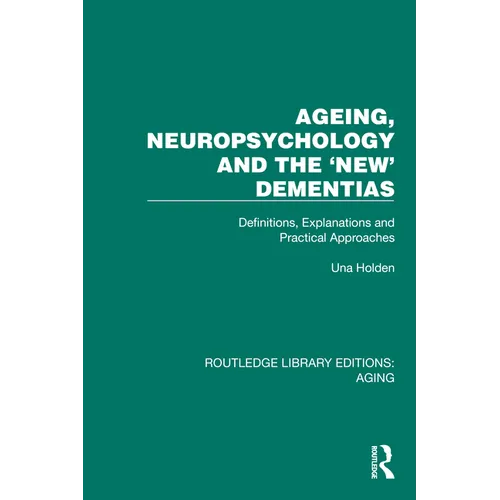 Ageing, Neuropsychology and the 'New' Dementias: Definitions, Explanations and Practical Approaches