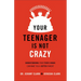 Your Teenager Is Not Crazy: Understanding Your Teen's Brain Can Make You a Better Parent