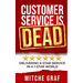Customer Service Is DEAD: Delivering 6-Star Service In A 1-Star World
