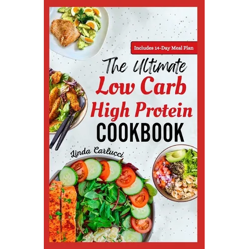 The Ultimate Low Carb High Protein Cookbook: Quick Easy Delicious Low Fat Low Calorie Diet Recipes and Meal Prep for Weight Loss & Type 2 Diabetes