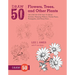 Draw 50 Flowers, Trees, and Other Plants: The Step-By-Step Way to Draw Orchids, Weeping Willows, Prickly Pears, Pineapples, and Many More...