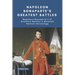 Napoleon Bonaparte's Greatest Battles: Napoleon Bonaparte's 17 Greatest Battles a detailed factual chronology