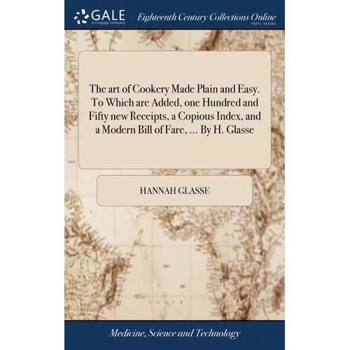The art of Cookery Made Plain and Easy. To Which are Added, one Hundred and Fifty new Receipts, a Copious Index, and a Modern Bill of Fare, ... By H.