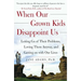 When Our Grown Kids Disappoint Us: Letting Go of Their Problems, Loving Them Anyway, and Getting on with Our Lives