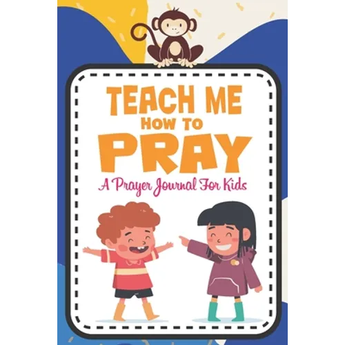 Teach me how to pray: A Christian Inspirational Devotional Notebook / Journal for kids (6" X 9") Friends