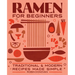 Ramen for Beginners: Traditional and Modern Recipes Made Simple