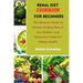 Renal Diet Cookbook for Beginners: The Ultimate Guide to Recipes & Meal Plan of Low Sodium, Low Potassium Foods for Kidney Health